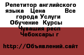 Репетитор английского языка › Цена ­ 350 - Все города Услуги » Обучение. Курсы   . Чувашия респ.,Чебоксары г.